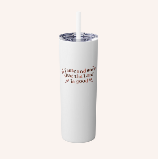 Taste and See That The Lord Is Good – Faith-Inspired Skinny Tumbler with Straw | 20oz Travel Mug
